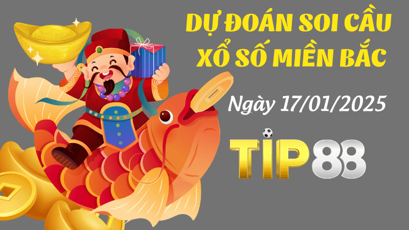 TIP88 Dự Đoán Soi Cầu Miền Bắc Ngày 17/1/2025 Chuẩn Số Đẹp Hốt Tiền Tỷ