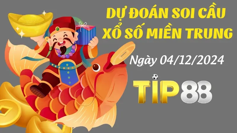 TIP88 Dự Đoán Soi Cầu Miền Trung Ngày 04/12/2024 - Lựa Chọn Số Đẹp