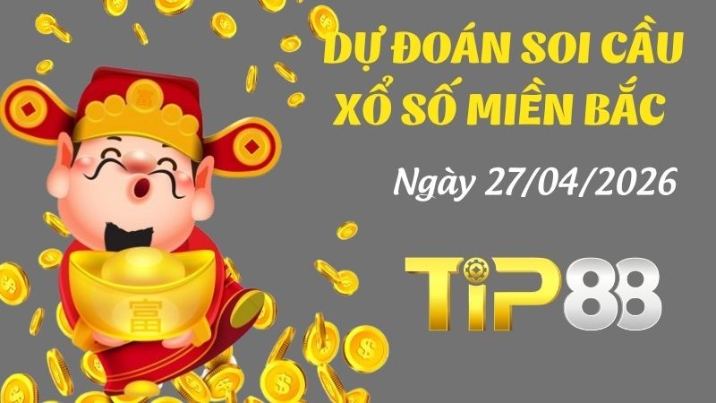 TIP88 Dự Đoán Soi Cầu Miền Bắc Ngày 27/04/2026 - Lộ Diện Cặp Số Tỷ Lệ Ăn Cao!